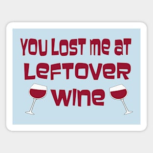 You Lost Me At Leftover Wine Magnet